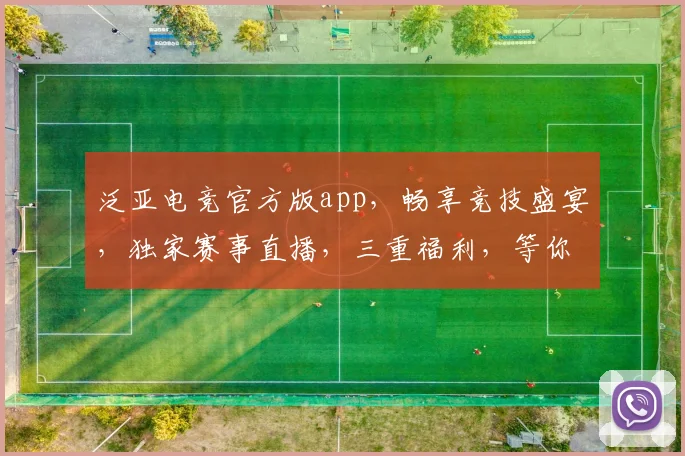 泛亚电竞官方版app，畅享竞技盛宴，独家赛事直播，三重福利，等你来战，体验非凡